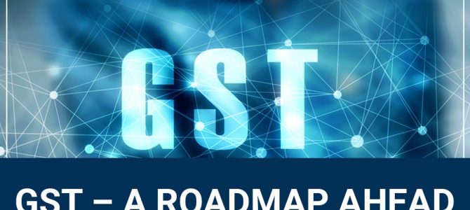 GST – A Roadmap Ahead