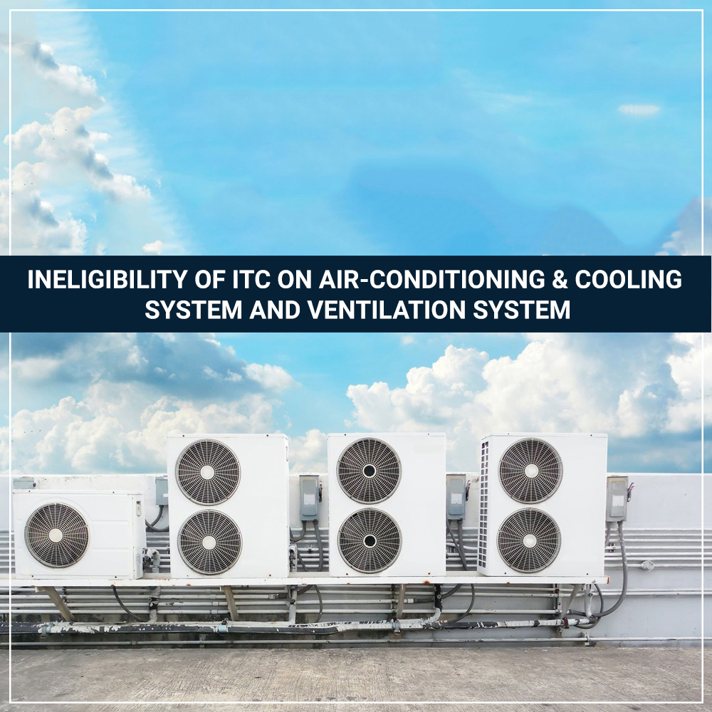 Ineligibility of ITC on Air-Conditioning & Cooling System and Ventilation System