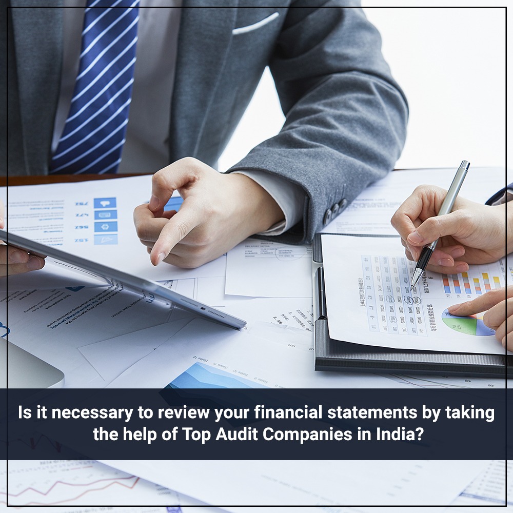 Is it necessary to review your financial statements by taking the help of top Audit Companies in India