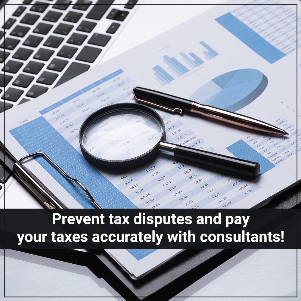 Prevent tax disputes and pay your taxes accurately with consultants!