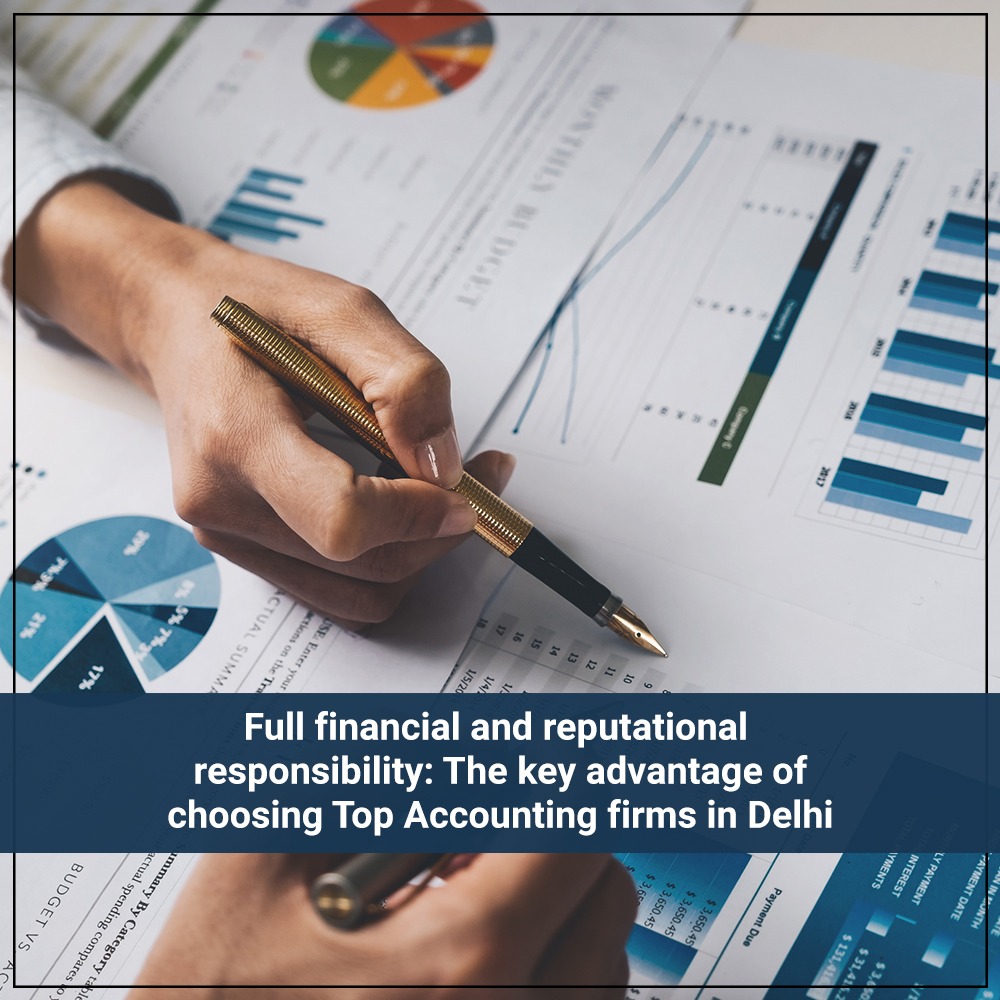 Full financial and reputational responsibility The key advantage of choosing top Accounting Firms in Delhi