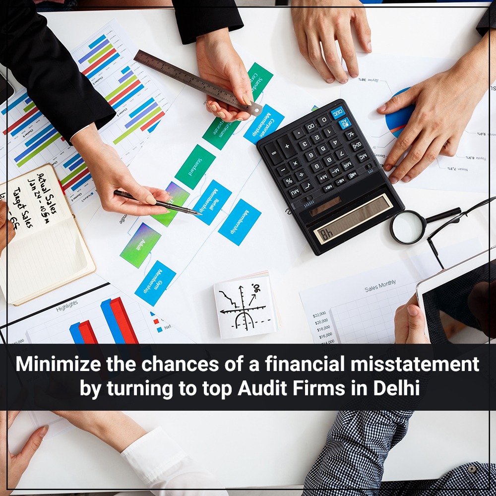 Minimize the chances of a financial misstatement by turning to top Audit Firms in Delhi
