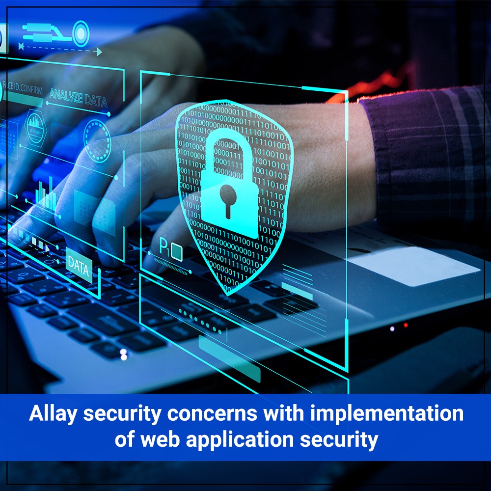 Allay security concerns with implementation of web application security