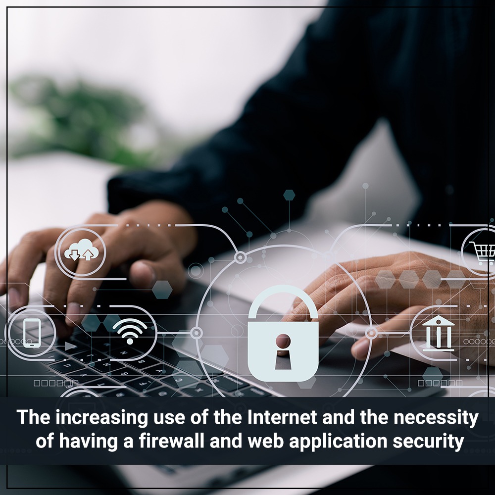 The increasing use of the Internet and the necessity of having a firewall and web application security
