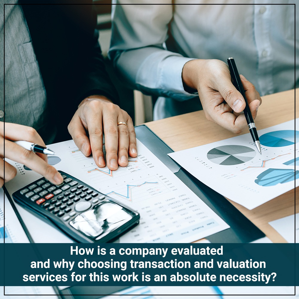 How is a company evaluated and why choosing transaction and valuation services for this work is an absolute necessity