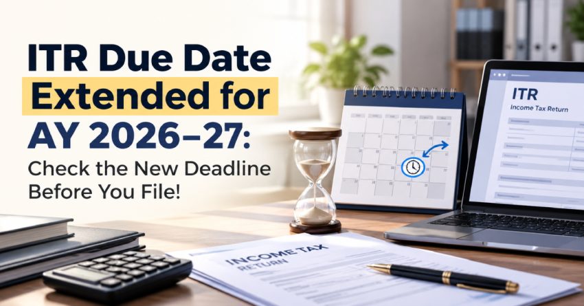 ITR Due Date Extended for AY 2026–27: Check the New Deadline Before You File!